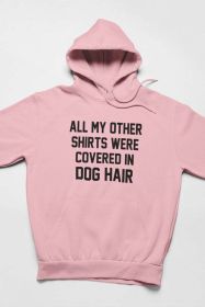 All My Other Shirts Were Covered In Dog Hair Hoodie (Color: pink, size: medium)