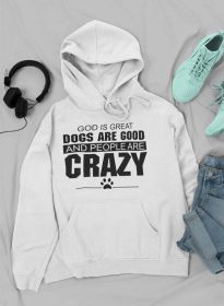 God Is Great Dogs Are Good And People Are Crazy Hoodie (Color: White, size: XXX-Large)