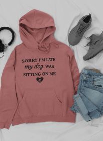 Sorry I'm Late My Dog Was Sitting On Me Hoodie (Color: Mauve, size: X-Large)