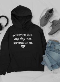 Sorry I'm Late My Dog Was Sitting On Me Hoodie (Color: black, size: XXX-Large)