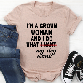 I'm A Grown Woman And I Do What My Dog Wants T-Shirt (Color: Heather Prism Peach, size: 3XL)