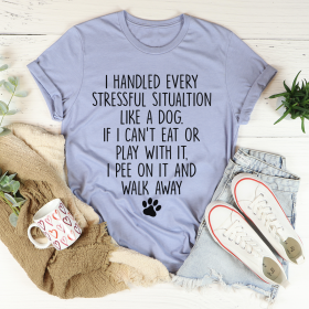 I Handled Every Stressful Situation Like A Dog T-Shirt (Color: Heather Blue, size: S)