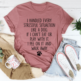 I Handled Every Stressful Situation Like A Dog T-Shirt (Color: Mauve, size: M)