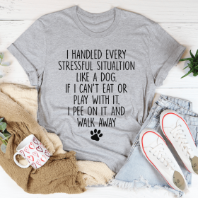 I Handled Every Stressful Situation Like A Dog T-Shirt (Color: Athletic Heather, size: M)