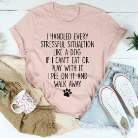 I Handled Every Stressful Situation Like A Dog T-Shirt (Color: Heather Prism Peach, size: M)