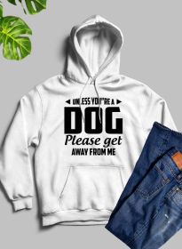 Unless You're A Dog Please Get Away From Me Hoodie (Color: White, size: XXX-Large)