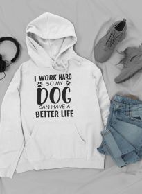 I Work Hard so My Dog Can Hoodie (Color: White, size: X-Large)